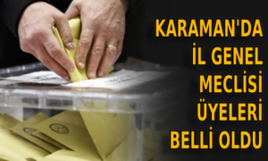 Karaman’da İl Genel Meclisi üyeleri belli oldu