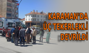 Karaman’da üç tekerlekli devrildi