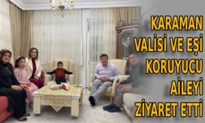 Karaman Valisi ve eşi Koruyucu Aileyi ziyaret etti