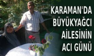 Karaman’da Büyükyağcı ailesinin acı günü