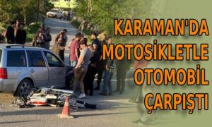 Karaman’da motosiklet ile otomobil çarpıştı
