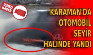 Karaman’da otomobil seyir halinde yandı
