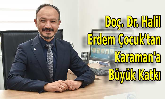 Doç. Dr. Halil Erdem Çocuk’tan Karaman’a büyük katkı