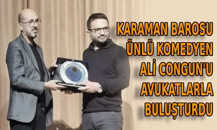 Karaman Barosu ünlü komedyen Ali Congun’u avukatlarla buluşturdu