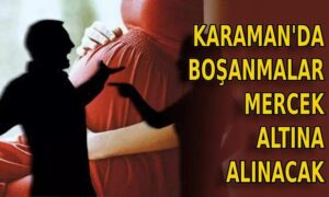 Karaman’da boşanmalar mercek altına alınacak