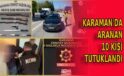 Karaman’da aranan 10 kişi tutuklandı