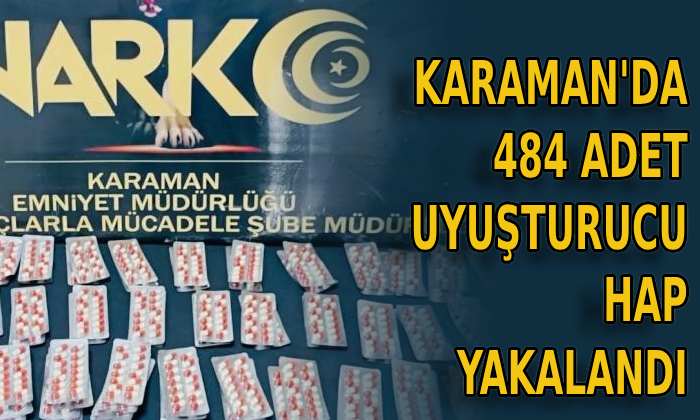 Karaman’da 484 adet uyuşturucu hap yakalandı