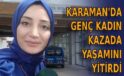 Karaman’da genç kadın kazada yaşamını yitirdi