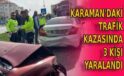 Karaman’daki trafik kazasında 3 kişi yaralandı