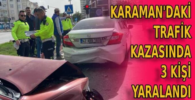 Karaman’daki trafik kazasında 3 kişi yaralandı