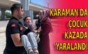 Karaman’da çocuk kazada yaralandı