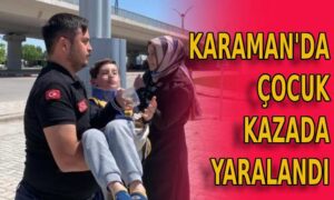 Karaman’da çocuk kazada yaralandı