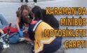 Karaman’da minibüs motosiklete çarptı