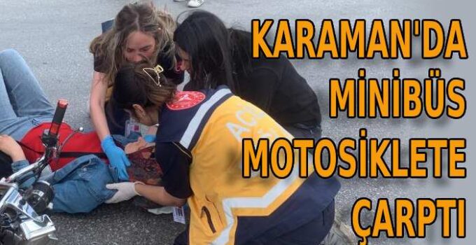 Karaman’da minibüs motosiklete çarptı