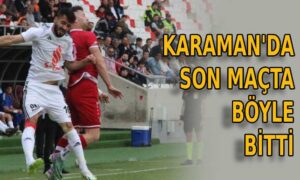 Karaman’da son maçta böyle bitti