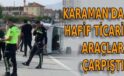 Karaman’da hafif ticari araçlar çarpıştı