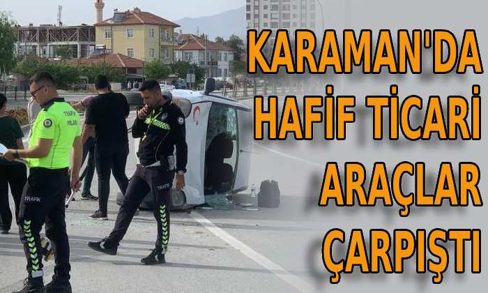 Karaman’da hafif ticari araçlar çarpıştı