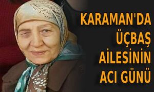 Karaman’da Üçbaş ailesinin acı günü