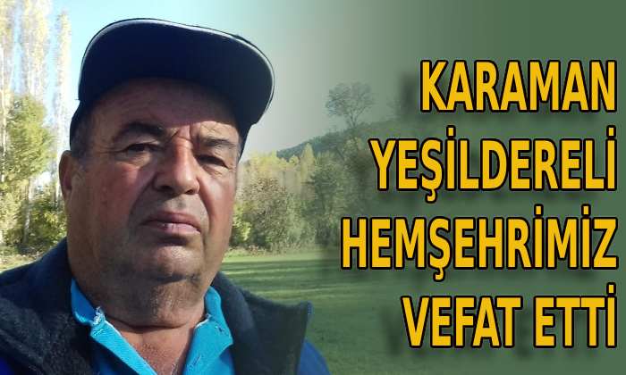 Karaman Yeşildereli hemşehrimiz vefat etti