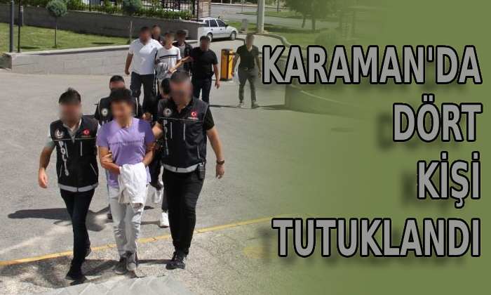 Karaman’da dört kişi tutuklandı