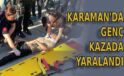 Karaman’da genç kazada yaralandı