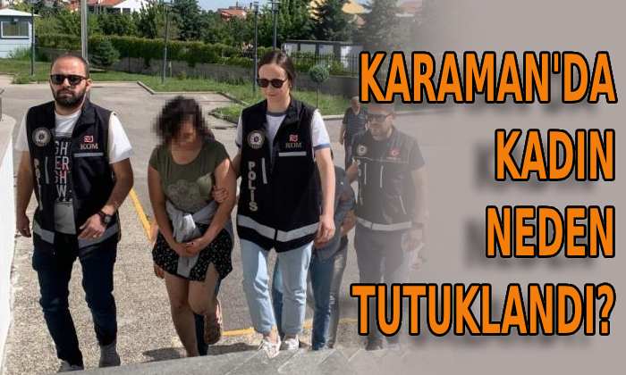 Karaman’da kadın neden tutuklandı?