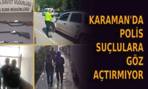 Karaman’da polis suçlulara göz açtırmıyor