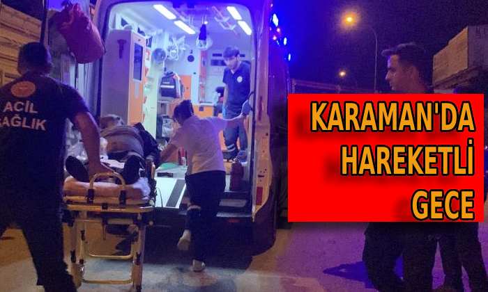 Karaman’da hareketli gece