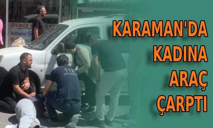 Karaman’da kadına araç çarptı