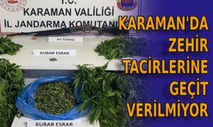 Karaman’da zehir tacirlerine geçit verilmiyor