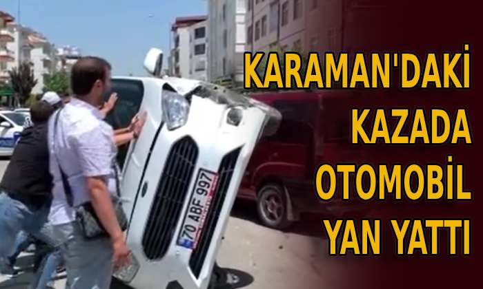 Karaman’daki kazada otomobil yan yattı