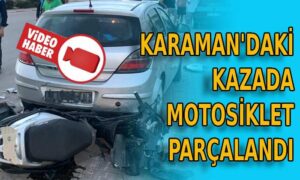 Karaman’da motosiklet parçalandı
