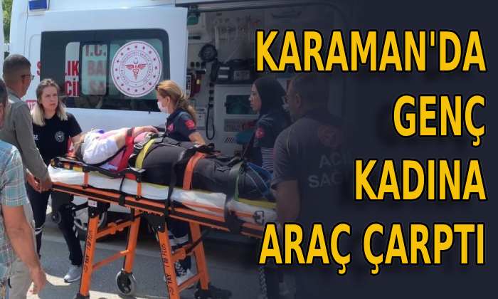 Karaman’da genç kadına araç çarptı