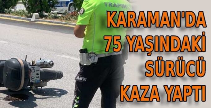 Karaman’da 75 yaşındaki sürücü kaza yaptı