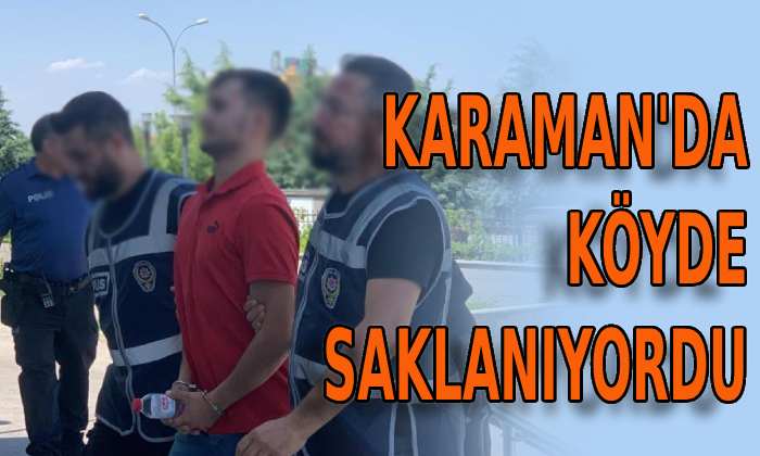 Karaman’da köyde saklanıyordu