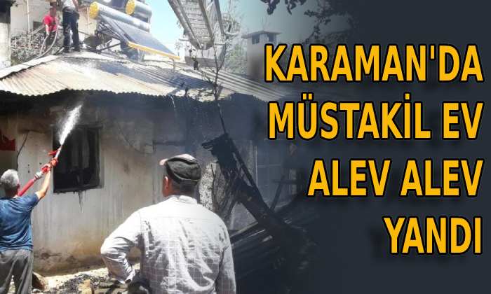 Karaman’da müstakil ev alev alev yandı