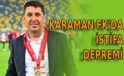 Karaman FK’da istifa depremi