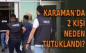 Karaman’da 2 kişi neden tutuklandı?