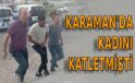 Karaman’da kadını katletmişti