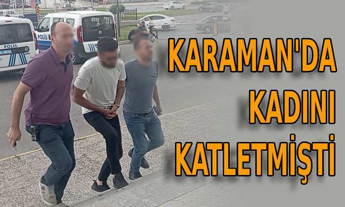 Karaman’da kadını katletmişti