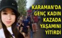 Karaman’da genç kadın kazada yaşamını yitirdi
