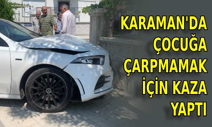 Karaman’da çocuğa çarpmamak için kaza yaptı