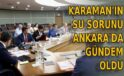 Karaman’ın su sorunu Ankara’da gündem oldu
