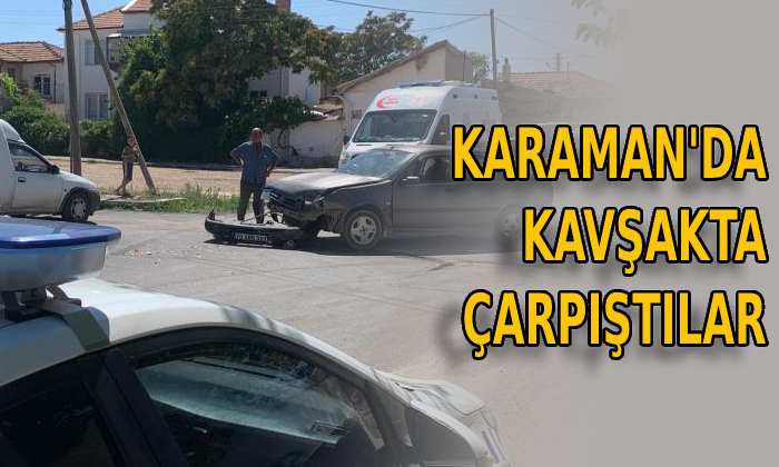 Karaman’da kavşakta çarpıştılar