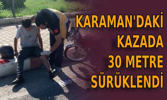 Karaman’daki kazada 30 metre sürüklendi