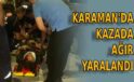 Karaman’da kazada ağır yaralandı
