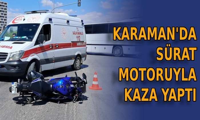 Karaman’da sürat motoruyla kaza yaptı