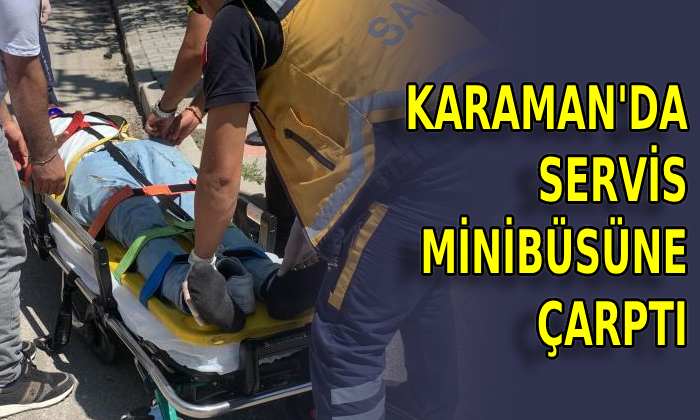 Karaman’da servis minibüsüne çarptı