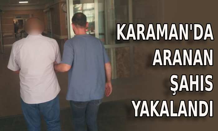 Karaman’da aranan şahıs yakalandı