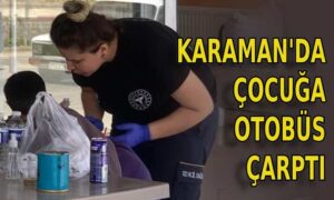 Karaman’da çocuğa otobüs çarptı